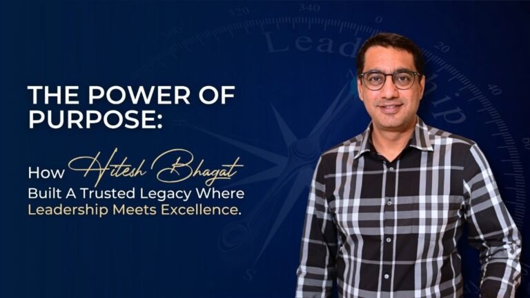 The Power of Purpose How Hitesh Bhagat Built a Trusted Legacy Where Leadership Meets Excellence